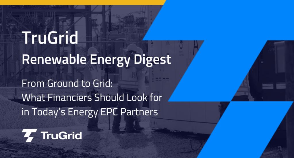 From Ground to Grid: What Financiers Should Look for in Today’s Energy EPC Partners